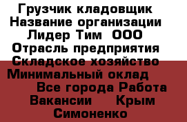 Грузчик-кладовщик › Название организации ­ Лидер Тим, ООО › Отрасль предприятия ­ Складское хозяйство › Минимальный оклад ­ 32 000 - Все города Работа » Вакансии   . Крым,Симоненко